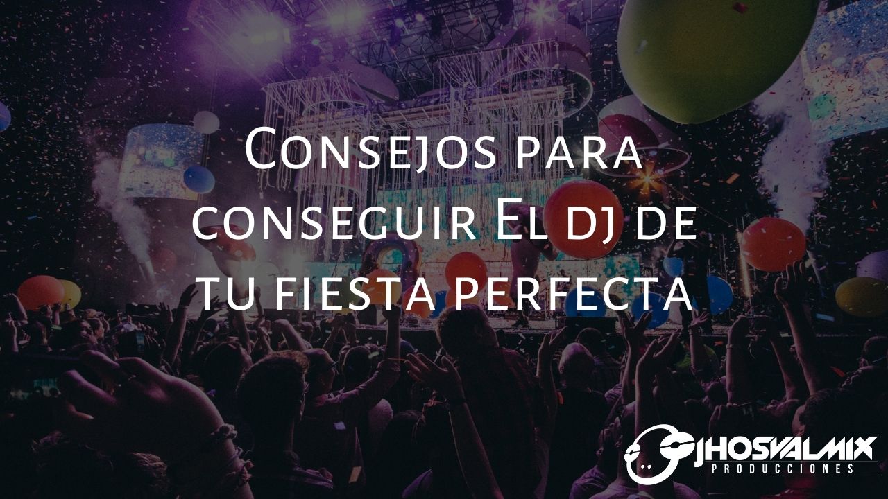 LOS MEJORES CONSEJOS PARA ENCONTRAR EL DJ PARA TU FIESTA