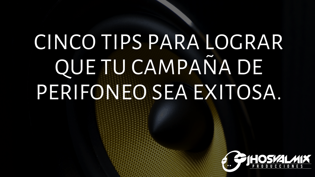CINCO TIPS PARA LOGRAR QUE TU CAMPAÑA DE PERIFONEO SEA EXITOSA.